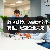 软盟科技：深耕数字化转型，赋能企业未来