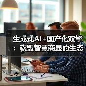 生成式AI+国产化双擎：软盟智慧商显的生态突围战（图4）