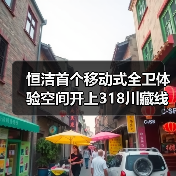 恒洁首个移动式全卫体验空间开上318川藏线 探索优质卫浴生活新解法