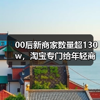 00后新商家数量超130w,淘宝专门给年轻商家上了个会场(图2) 00后新商家数量超130w,淘宝专门给年轻商家上了个会场(图2)