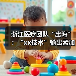 浙江医疗团队“出海”:“xx技术”输出孟加拉国 来源:互联网 2025-08-21(图4) 浙江医疗团队“出海”:“xx技术”输出孟加拉国 来源:互联网 2025-08-21(图4)