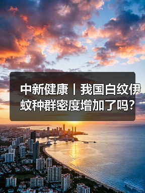 中新健康丨我国白纹伊蚊种群密度增加了吗?xx解答 来源:互联网 2025-08-21(图1) 中新健康丨我国白纹伊蚊种群密度增加了吗?xx解答 来源:互联网 2025-08-21(图1)