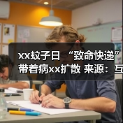 xx蚊子日 “致命快递”带着病xx扩散 来源:互联网 2025-08-20(图3) xx蚊子日 “致命快递”带着病xx扩散 来源:互联网 2025-08-20(图3)
