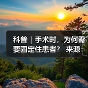 科普|手术时,为何需要固定住患者? 来源:互联网 2025-08-20(图1) 科普|手术时,为何需要固定住患者? 来源:互联网 2025-08-20(图1)