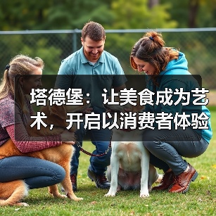 塔德堡:让美食成为艺术,开启以消费者体验为核心的品质革新(图3) 塔德堡:让美食成为艺术,开启以消费者体验为核心的品质革新(图3)