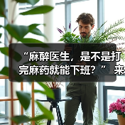 “麻醉医生,是不是打完麻药就能下班?” 来源:互联网 2025-08-19(图1) “麻醉医生,是不是打完麻药就能下班?” 来源:互联网 2025-08-19(图1)