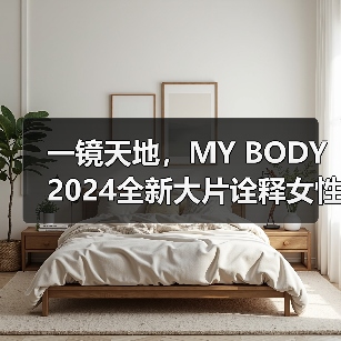 一镜天地，MY BODY2024全新大片诠释女性力量（图2）