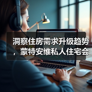 洞察住房需求升级趋势,蒙特安维私人住宅会所伊顿公馆筑造理想品质生活(图1) 洞察住房需求升级趋势,蒙特安维私人住宅会所伊顿公馆筑造理想品质生活(图1)