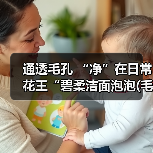 通透毛孔 “净”在日常花王“碧柔洁面泡泡(毛孔清洁型)”全新上市（图4）