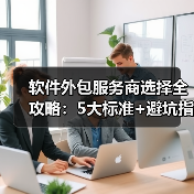 软件外包服务商选择全攻略：5大标准+避坑指南（图3）