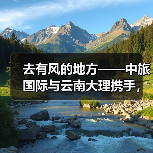 去有风的地方——中旅国际与云南大理携手,共赴洱海生态廊道之约(图3) 去有风的地方——中旅国际与云南大理携手,共赴洱海生态廊道之约(图3)