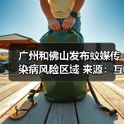 广州和佛山发布蚊媒传染病风险区域 来源:互联网 2025-08-13(图1) 广州和佛山发布蚊媒传染病风险区域 来源:互联网 2025-08-13(图1)
