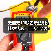 天猫双11联名玩法引爆社交热度，四大平台如何玩转创意营销？