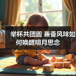 举杯共团圆 兼香风味如何唤醒明月思念（图4）