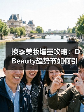 换季美妆增量攻略：D-Beauty趋势节如何引爆美力经济（图2）