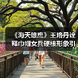 《海天雄鹰》王珞丹诠释巾帼女兵硬核形象引热议（图2）