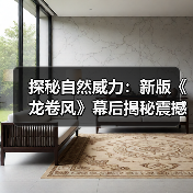 探秘自然威力：新版《龙卷风》幕后揭秘震撼来袭