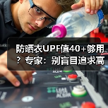 防晒衣UPF值40+够用？专家：别盲目追求高值（图3）