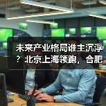 未来产业格局谁主沉浮？北京上海领跑，合肥加速崛起（图2）