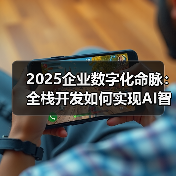 2025企业数字化命脉：全栈开发如何实现AI智能体与IoT终端的双向赋能？（图3）