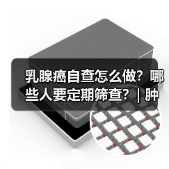 乳腺癌自查怎么做？哪些人要定期筛查？| 肿瘤防治早知道 来源：互联网 2026-04-23（图2）