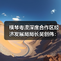 横琴粤澳深度合作区经济发展局局长吴创伟：打造具有国际竞争力、影响力的世界级旅游度假区 来源：互联网 2026-04-22（图3）