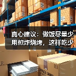 真心建议：做饭尽量少用煎炸烧烤，这样吃少负担、更安心！ 来源：互联网 2026-04-22