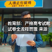 教育部：严格高考试题试卷全流程管理 来源：互联网 2026-04-22