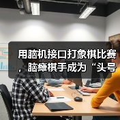 用脑机接口打象棋比赛，脑瘫棋手成为“头号玩家”（图2）
