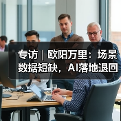 专访|欧阳万里:场景数据短缺,AI落地退回老路?(图2) 专访|欧阳万里:场景数据短缺,AI落地退回老路?(图2)