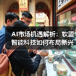 AI市场机遇解析：软盟智能科技如何布局新兴应用领域