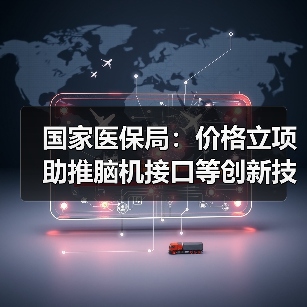 国家医保局:价格立项助推脑机接口等创新技术走向临床 来源:互联网 2026-04-21(图2) 国家医保局:价格立项助推脑机接口等创新技术走向临床 来源:互联网 2026-04-21(图2)