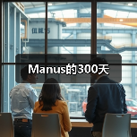 Manus的300天(图1) Manus的300天(图1)