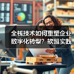全栈技术如何重塑企业数字化转型?软盟实践揭示新范式(图4) 全栈技术如何重塑企业数字化转型?软盟实践揭示新范式(图4)