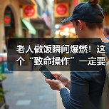 老人做饭瞬间爆燃!这个“致命操作”一定要改 来源:互联网 2026-04-21(图4) 老人做饭瞬间爆燃!这个“致命操作”一定要改 来源:互联网 2026-04-21(图4)