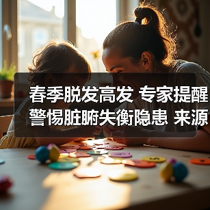 春季脱发高发 专家提醒警惕脏腑失衡隐患 来源:互联网 2026-04-20(图4) 春季脱发高发 专家提醒警惕脏腑失衡隐患 来源:互联网 2026-04-20(图4)