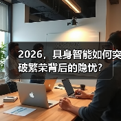 2026,具身智能如何突破繁荣背后的隐忧?(图2) 2026,具身智能如何突破繁荣背后的隐忧?(图2)