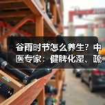 谷雨时节怎么养生?中医专家:健脾化湿、疏肝理气是关键 来源:互联网 2026-04-20(图1) 谷雨时节怎么养生?中医专家:健脾化湿、疏肝理气是关键 来源:互联网 2026-04-20(图1)