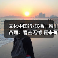 文化中国行·联播一瞬丨谷雨：春去无憾 夏来有期 来源：互联网 2026-04-20（图4）