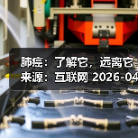 肺癌:了解它,远离它 来源:互联网 2026-04-20(图1) 肺癌:了解它,远离它 来源:互联网 2026-04-20(图1)