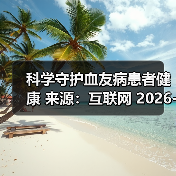 科学守护血友病患者健康 来源:互联网 2026-04-20(图2) 科学守护血友病患者健康 来源:互联网 2026-04-20(图2)