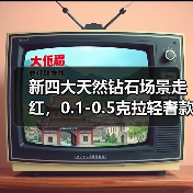 新四大天然钻石场景走红,0.1-0.5克拉轻奢款开启消费新常态(图3) 新四大天然钻石场景走红,0.1-0.5克拉轻奢款开启消费新常态(图3)