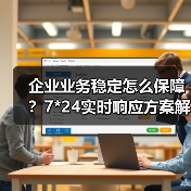 企业业务稳定怎么保障?7*24实时响应方案解析(图3) 企业业务稳定怎么保障?7*24实时响应方案解析(图3)