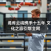 甬库云端携手十五年 文化之旅引爆全网(图2) 甬库云端携手十五年 文化之旅引爆全网(图2)