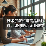 技术沉淀打造高品质软件,如何助力企业数字化转型?(图3) 技术沉淀打造高品质软件,如何助力企业数字化转型?(图3)