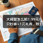 大闸蟹怎么抢?99元8只秒杀+1元礼券,秋日品蟹全攻略(图2) 大闸蟹怎么抢?99元8只秒杀+1元礼券,秋日品蟹全攻略(图2)