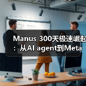 Manus 300天极速崛起:从AI agent到Meta天价收购(图4) Manus 300天极速崛起:从AI agent到Meta天价收购(图4)