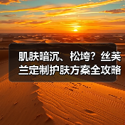 肌肤暗沉、松垮?丝芙兰定制护肤方案全攻略(图1) 肌肤暗沉、松垮?丝芙兰定制护肤方案全攻略(图1)