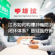 江苏如何构建肿瘤防治闭环体系?县域医疗新突破(图3) 江苏如何构建肿瘤防治闭环体系?县域医疗新突破(图3)