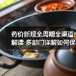 药价新规全周期全渠道解读 多部门详解如何保障合理用药(图4) 药价新规全周期全渠道解读 多部门详解如何保障合理用药(图4)